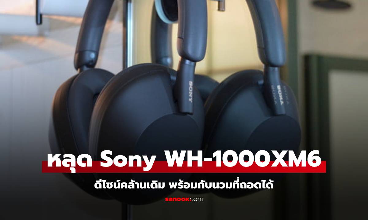 Sony เตรียมปล่อยหมัดเด็ด! WH-1000XM6 หูฟังตัดเสียงรบกวนรุ่นใหม่ มาแน่!