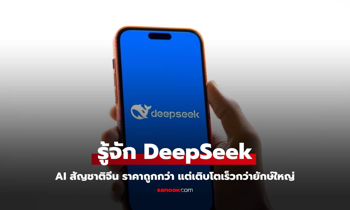 รู้จัก DeepSeek AI ที่เปลี่ยนแปลงโลกจากแดนมังกร ทำให้วงการตื่นตัวอีกครั้ง