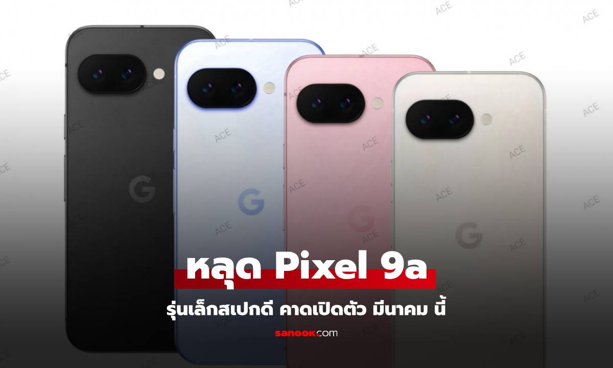 หลุดวันเปิดตัว Pixel 9a รุ่นประหยัดของ Google เจอกัน 19 มีนาคม นี้