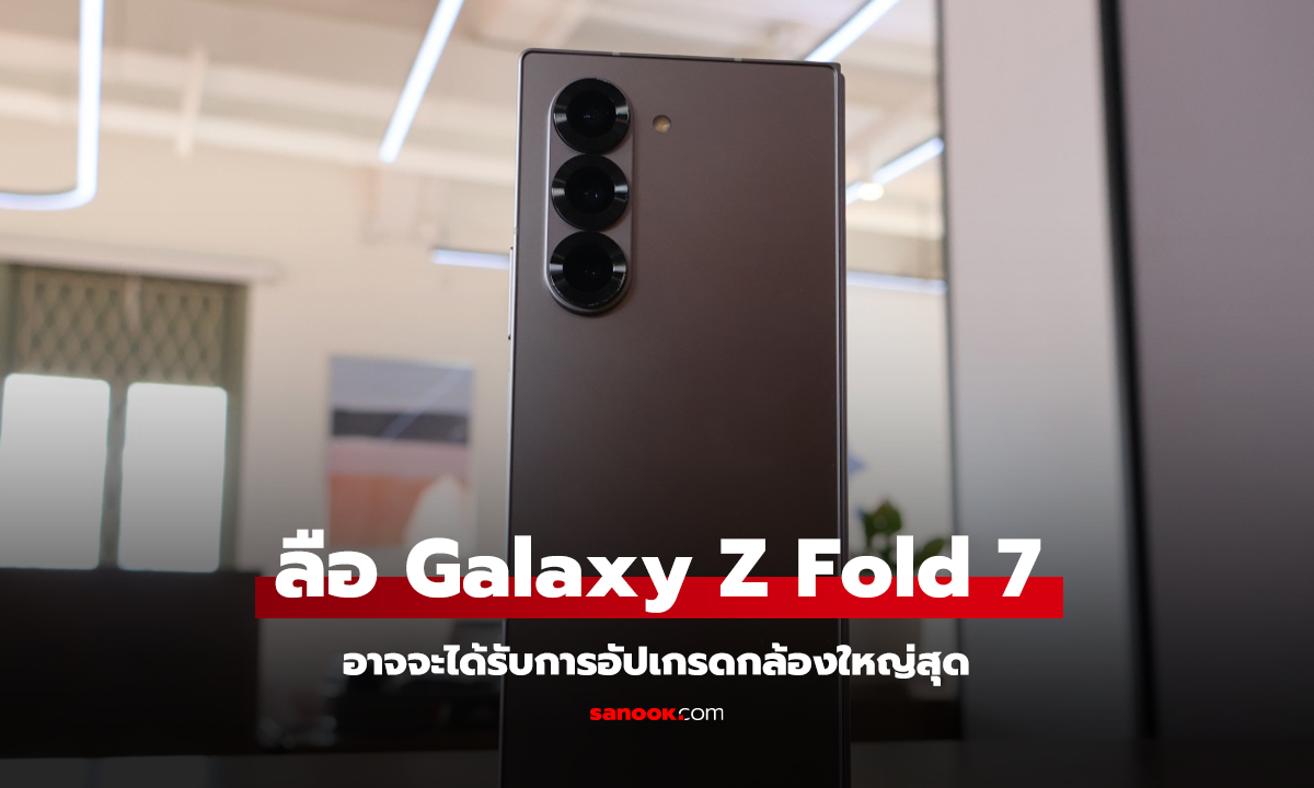 ลือ Galaxy Z Fold7 อัปเกรดกล้องหลัก 200MP และกล้องใต้จอ