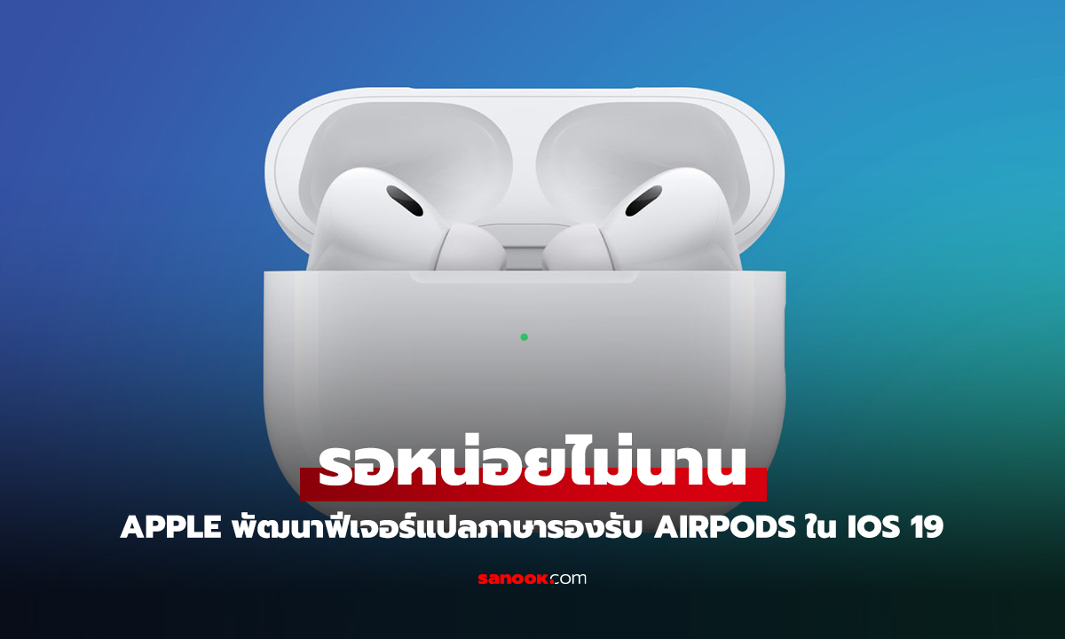 ลือ! AirPods แปลภาษาแบบเรียลไทม์ได้ใน iOS 19