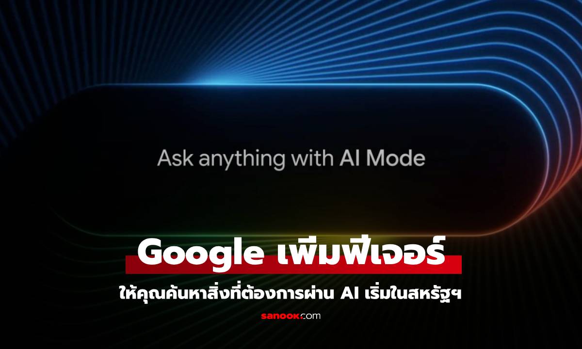 Google เปิดให้ทุกคนในสหรัฐฯ ทดลอง AI Mode ใน Search และอีก 2 ฟีเจอร์จะตามมา