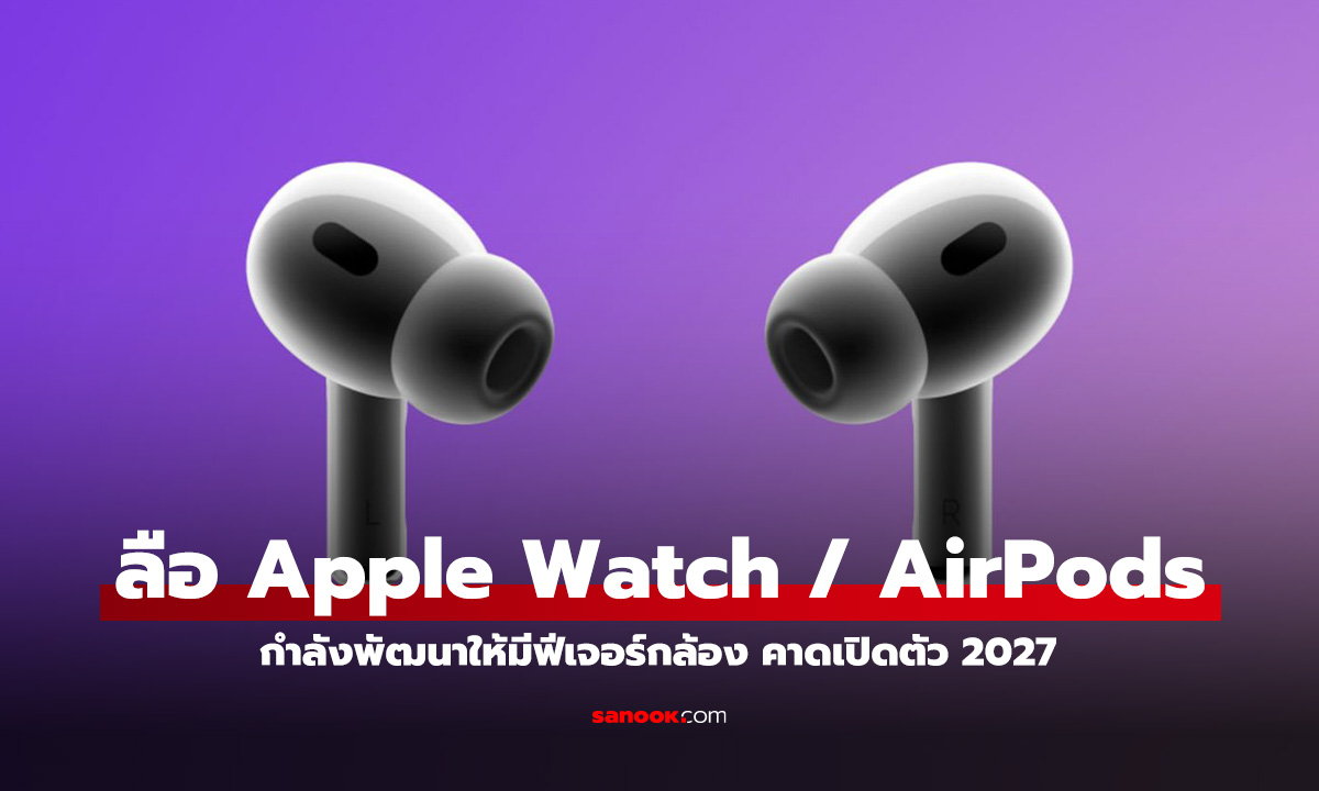 ลือ Apple Watch และ AirPods 'ติดกล้อง' พร้อมชิปใหม่ เตรียมเปิดตัวเร็วสุดปี 2027