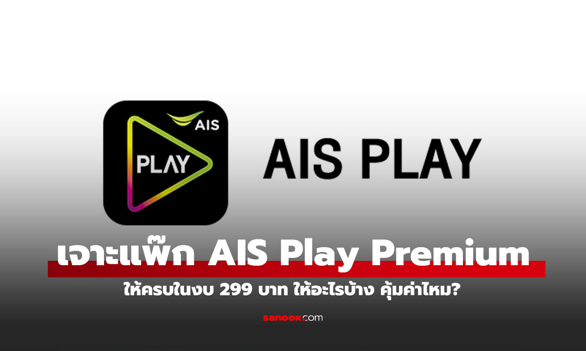 ส่องแพ็กเกจ AIS Play Premium สุดคุ้มให้อะไรบ้างในงบ 299 บาท / เดือน