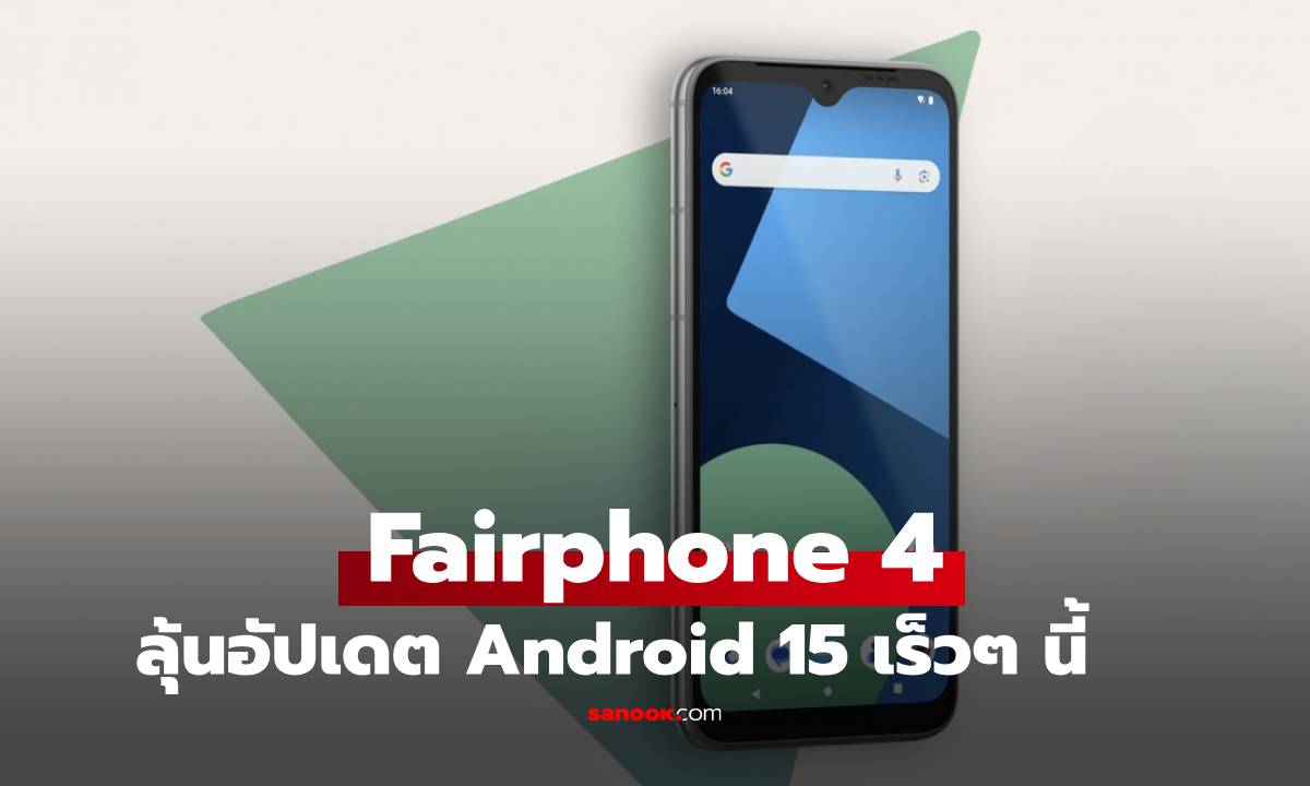 Fairphone 4 ประกาศเปลี่ยนแผน มุ่งหน้าสู่ Android 15 แทน