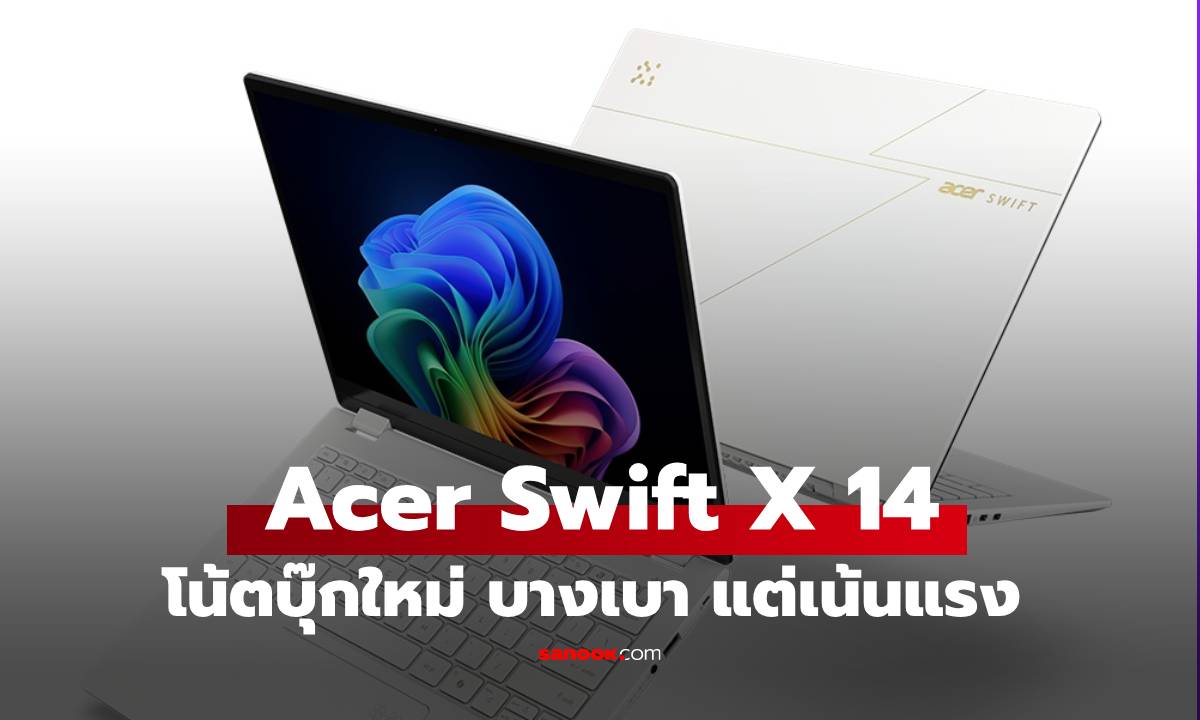 Acer เปิดตัว Swift X 14 AI และ Swift X 14 โน้ตบุ๊กทรงพลังสำหรับครีเอเตอร์ยุคใหม่