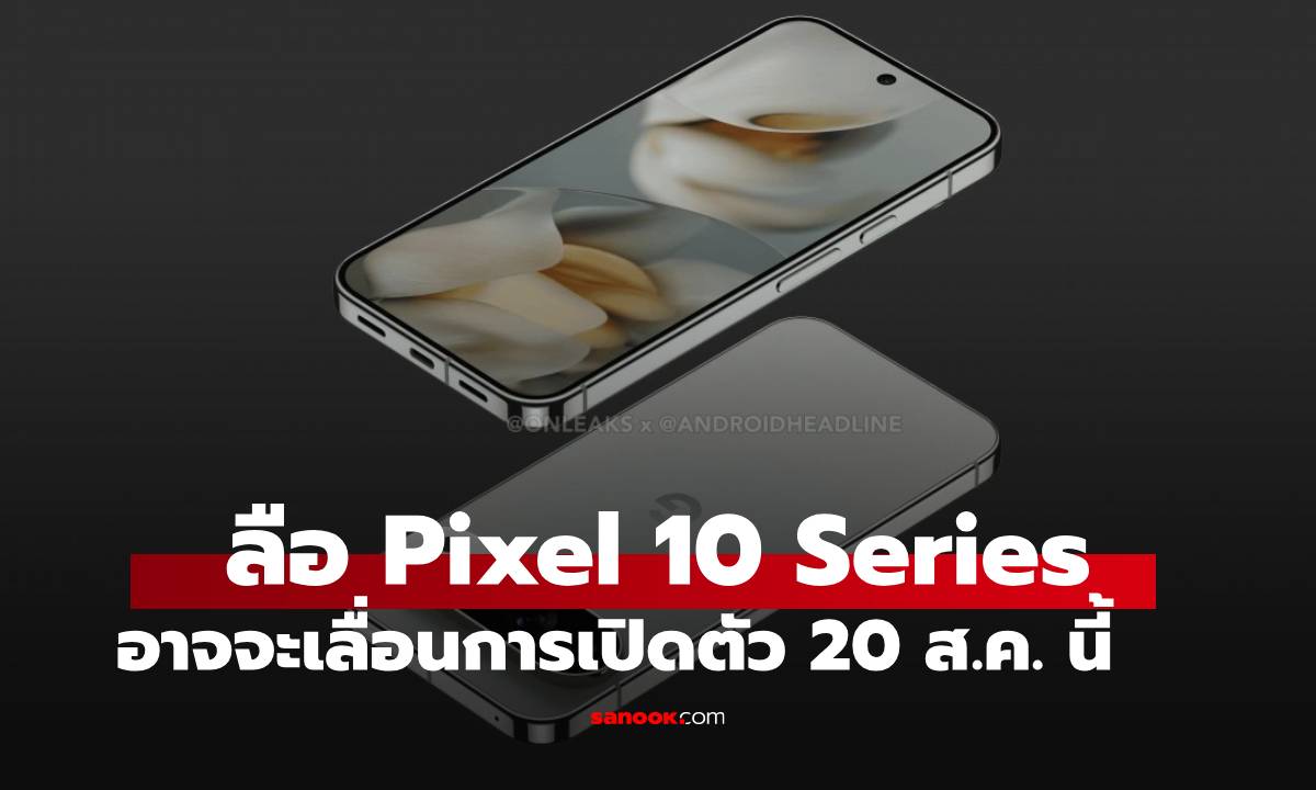 ลือ! Pixel 10 อาจจะเลื่อนการเปิดตัวเป็น 20 สิงหาคม เพราะต้องรอชิปใหม่