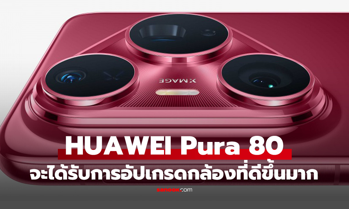 ลือ HUAWEI Pura 80 จะได้กล้องเซนเซอร์ 1 นิ้ว กับ Periscope สุดล้ำกว่าใคร