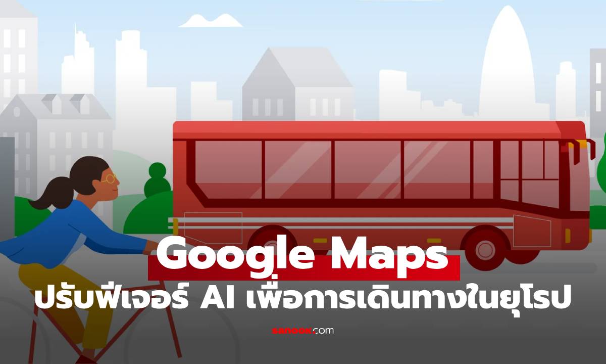 Google Maps อัปเกรดใหญ่ในยุโรป ใช้ AI เข้าร่วมจัดการให้เดินทางสะอาดขึ้น