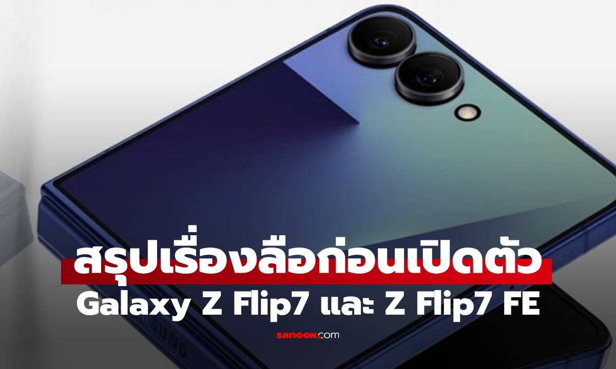 สรุปข่าวลือ Galaxy Z Flip7 อัปเกรดจัดเต็ม แถมซุ่มรุ่น FE สเปกสุดคุ้ม