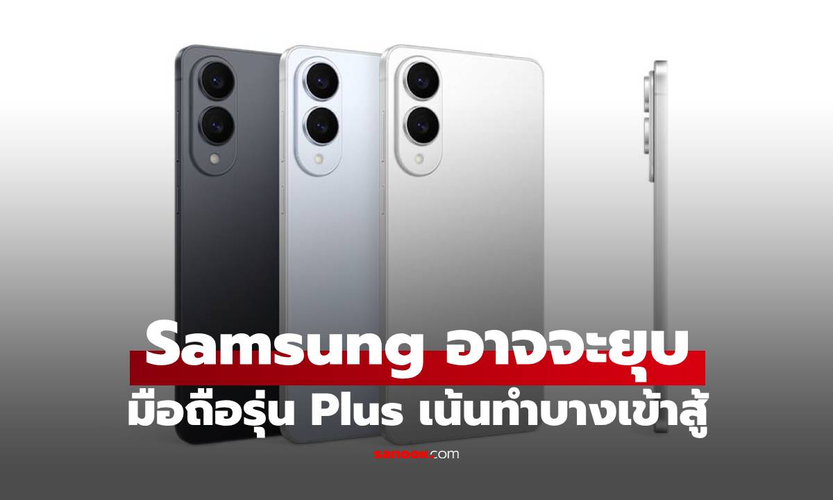 Samsung อาจเลิกทำรุ่น 'Plus' ใน Galaxy S26 ตามรอย Apple ที่เน้นบางเฉียบเข้าสู้