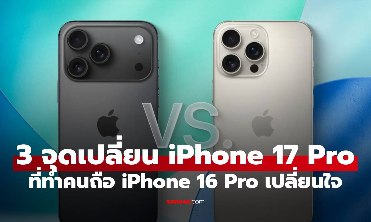 3 จุดเปลี่ยนของ iPhone 17 Pro ที่ทำคุณปันใจจาก iPhone 16 Pro ได้