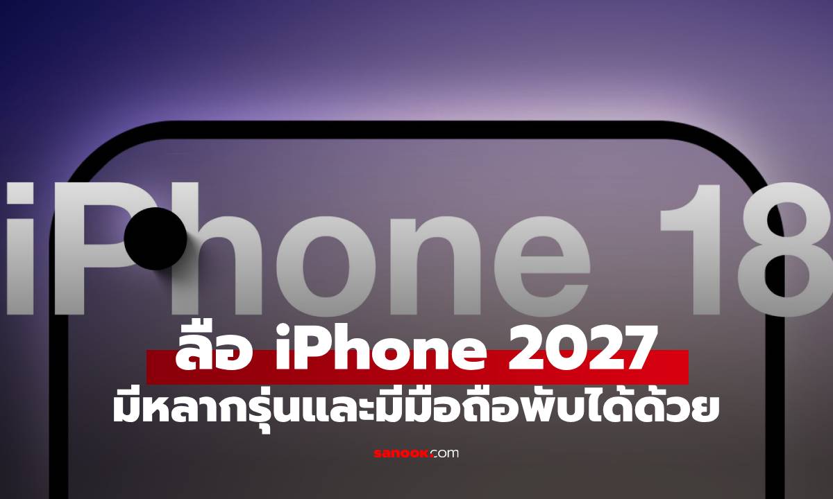 หลุด! iPhone ปี 2027 เตรียมออก 6 รุ่นใหม่ แถมมี "iPhone พับได้" ด้วย!