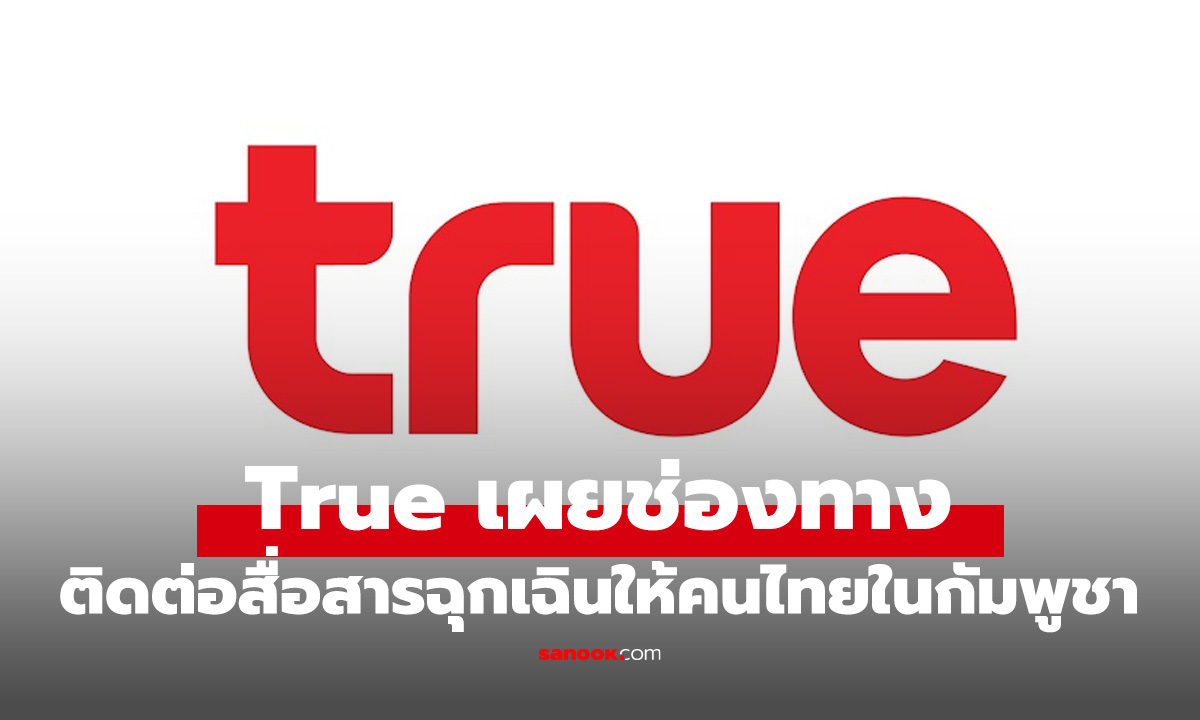ทรูเปิดช่องทางติดต่อสื่อสารเหตุไม่สงบ ไทย-กัมพูชา