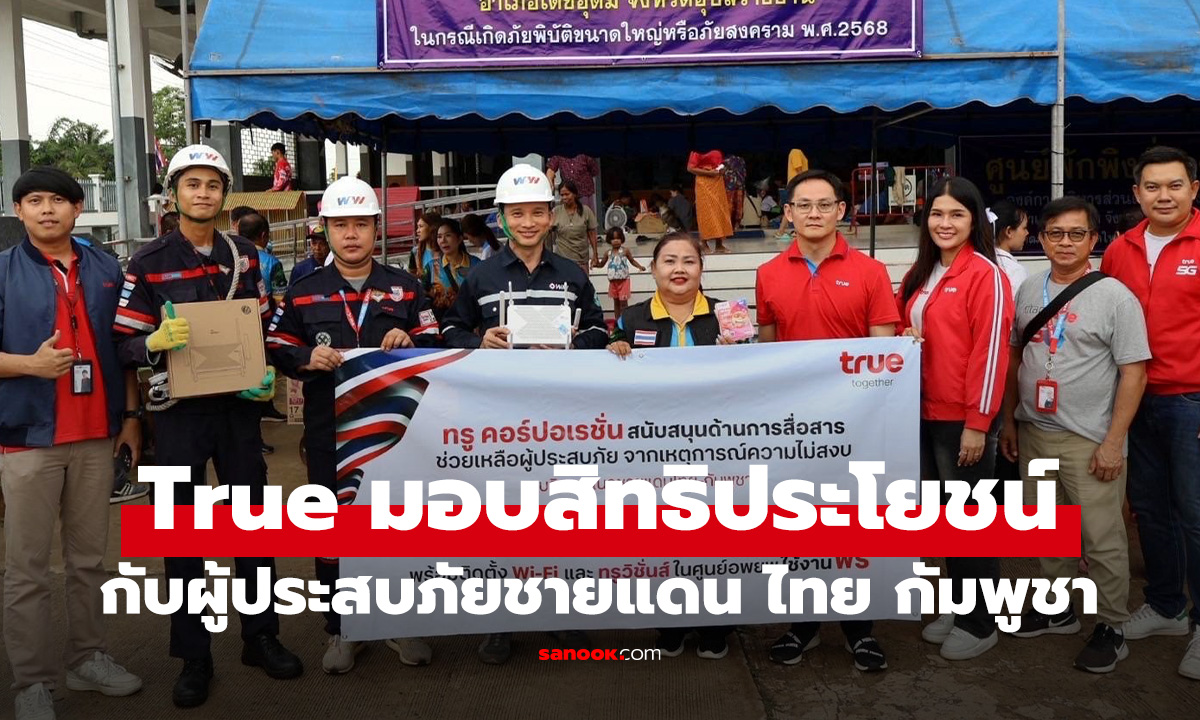 True เร่งช่วยเหลือผู้ประสบภัยชายแดนไทย-กัมพูชา ด้วยเทคโนโลยีสื่อสาร