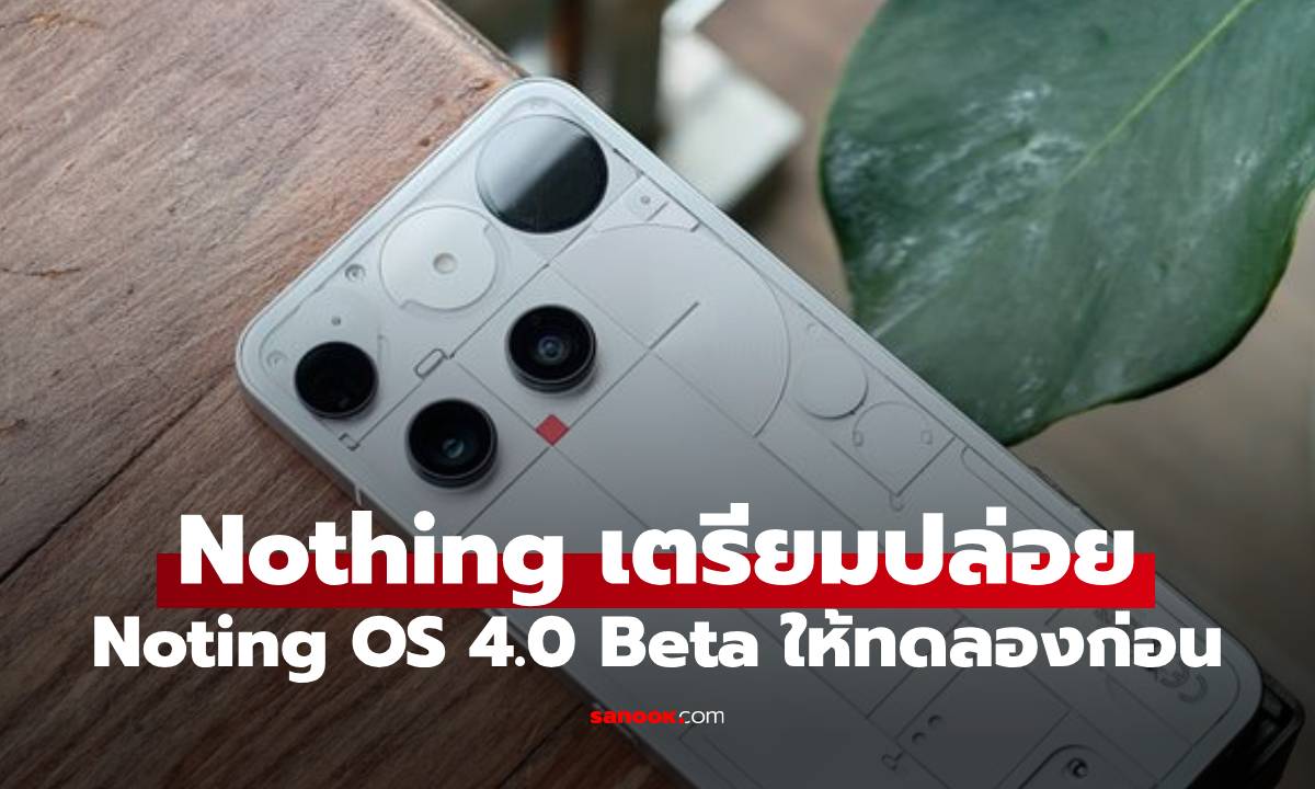 Nothing Phone (3) เข้าโครงการ Nothing OS 4.0 (Android 16) ก่อนเปิดตัว
