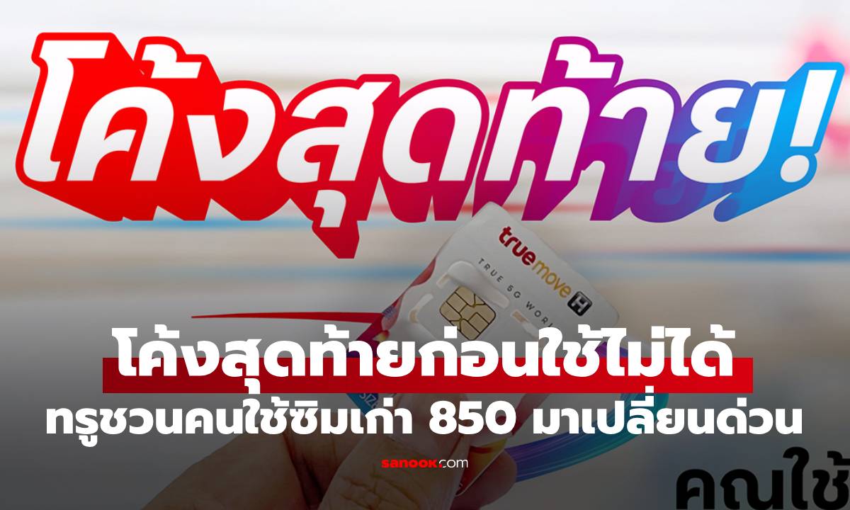 โค้งสุดท้าย! ผู้ใช้ซิมทรู 850 MHz รีบเปลี่ยนด่วนก่อน 3 ส.ค. นี้ ไม่เปลี่ยนอดใช้โรมมิ่ง!