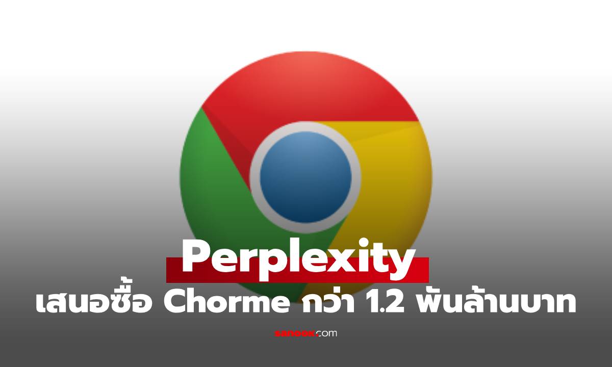 Perplexity AI ยื่นข้อเสนอ 1.2 พันล้านบาท เพื่อขอซื้อ Google Chrome