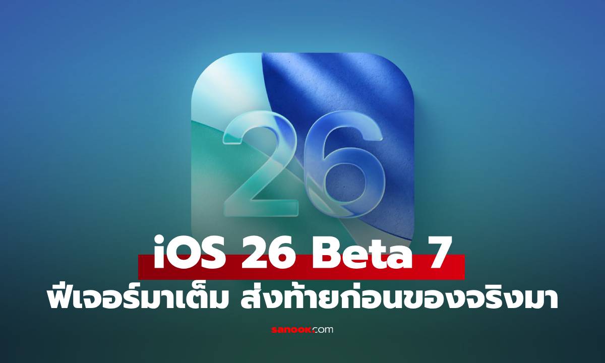 ส่องฟีเจอร์ใหม่ iOS 26 Beta 7 เพิ่มหลายสิ่งที่ใกล้ความจริง