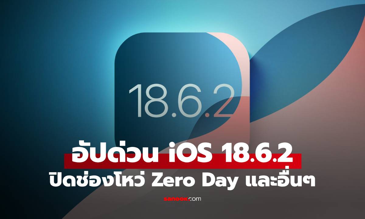 อัปด่วน! Apple ปล่อยอัปเดต iOS 18.6.2 และ macOS Sequoia ปิดช่องโหว่ร้ายแรงระดับ Zero-Day