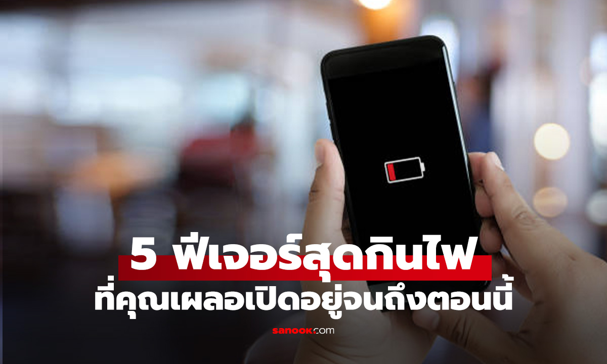 5 ฟีเจอร์ในมือถือที่สูบแบตฯ แบบไม่รู้ตัว