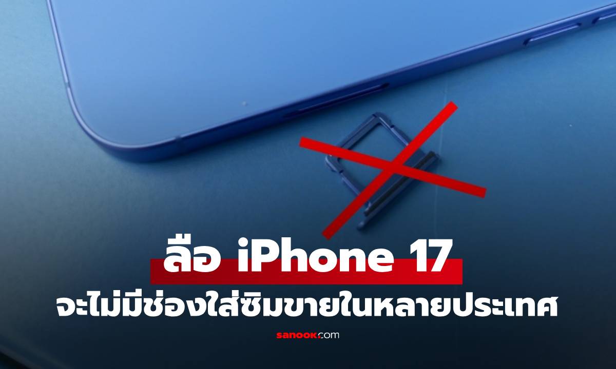 ลือ! iPhone 17 อาจจะตัดช่องใส่ซิมออกในหลายประเทศ