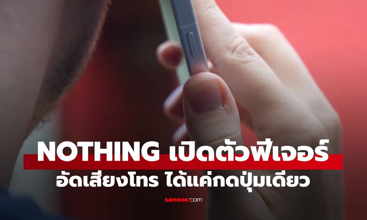 Nothing เพิ่มฟีเจอร์อัดเสียงสนทนา แค่กดปุ่มเดียว เริ่มใน Nothing Phone (3) และ (3a)