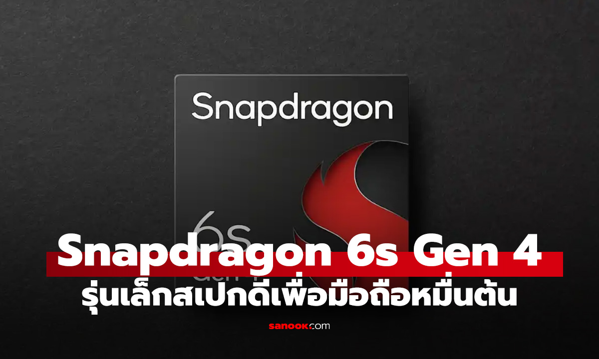 เปิดตัว Snapdragon 6s Gen 4 ขุมพลังจิ๋วแต่แรงกว่าเดิม