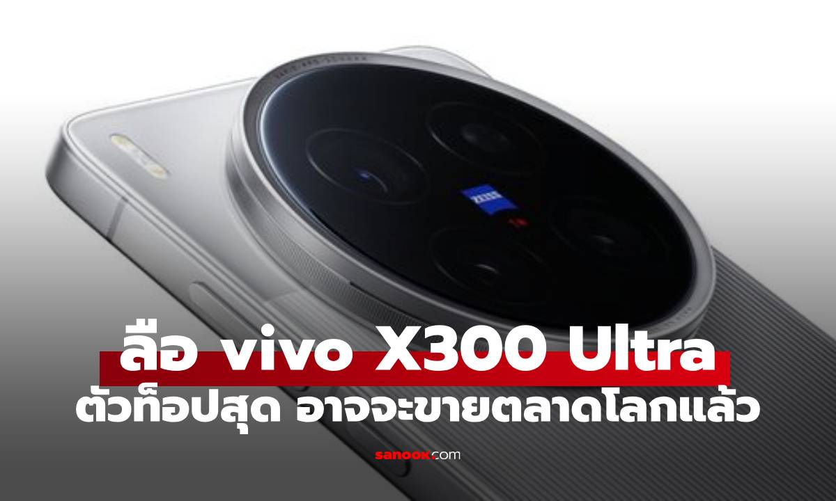 ลือ! vivo X300 Ultra มีสิทธิ์ขายตลาดโลก!
