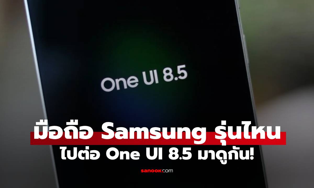 เผยมือถือ Samsung ที่จะไปต่อกับ One UI 8.5 รู้ก่อนมาช่วงต้นปี 2026