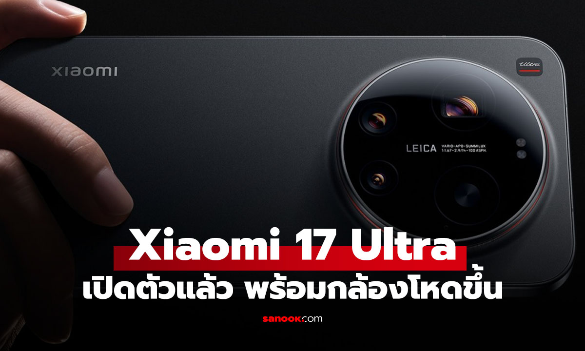 เปิดตัว "Xiaomi 17 Ultra" เรือธงกล้องเทพ 200MP พร้อมรุ่นพิเศษ Leica Edition มีวงแหวนหมุนเลนส์ได้จริง