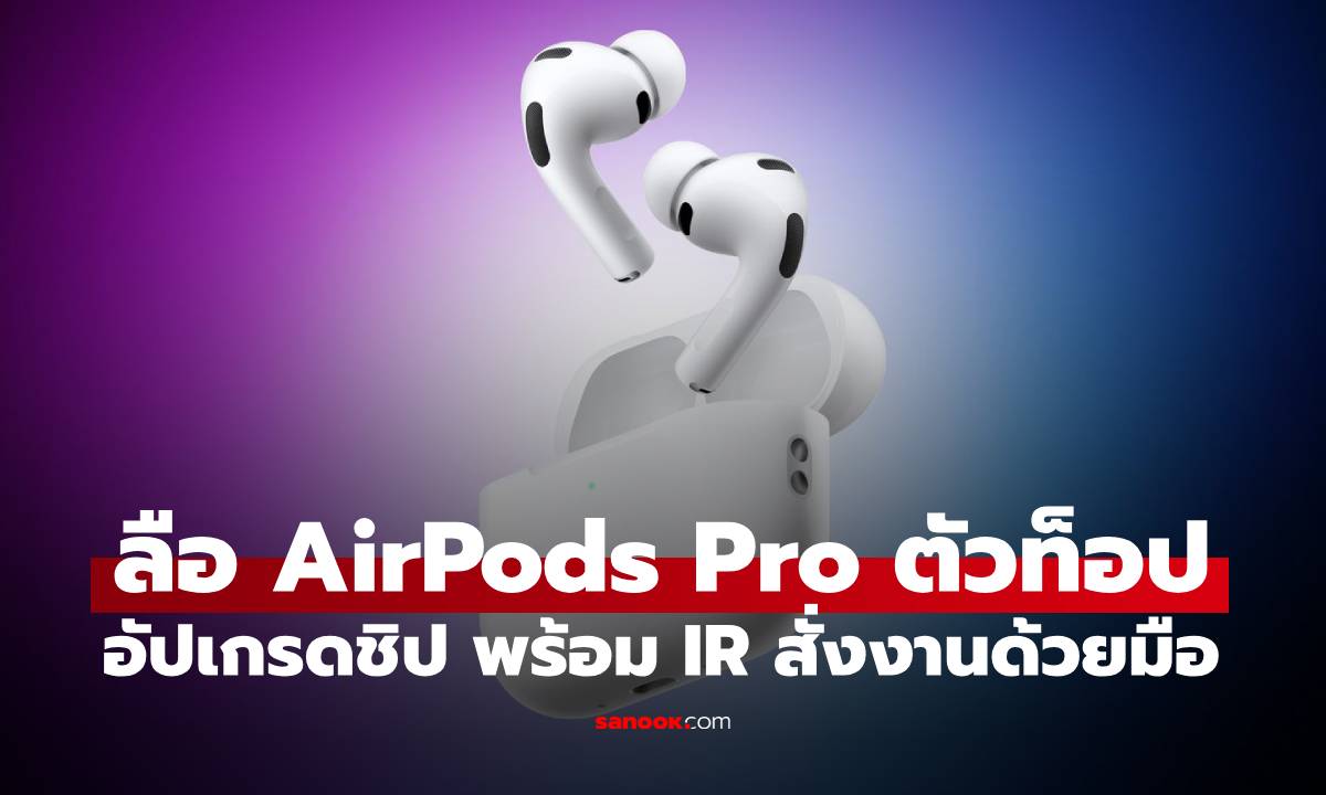 หลุดสเปก AirPods Pro ตัวท็อปใหม่ ได้ชิปใหม่ ฟีเจอร์สั่งงานด้วยมือ