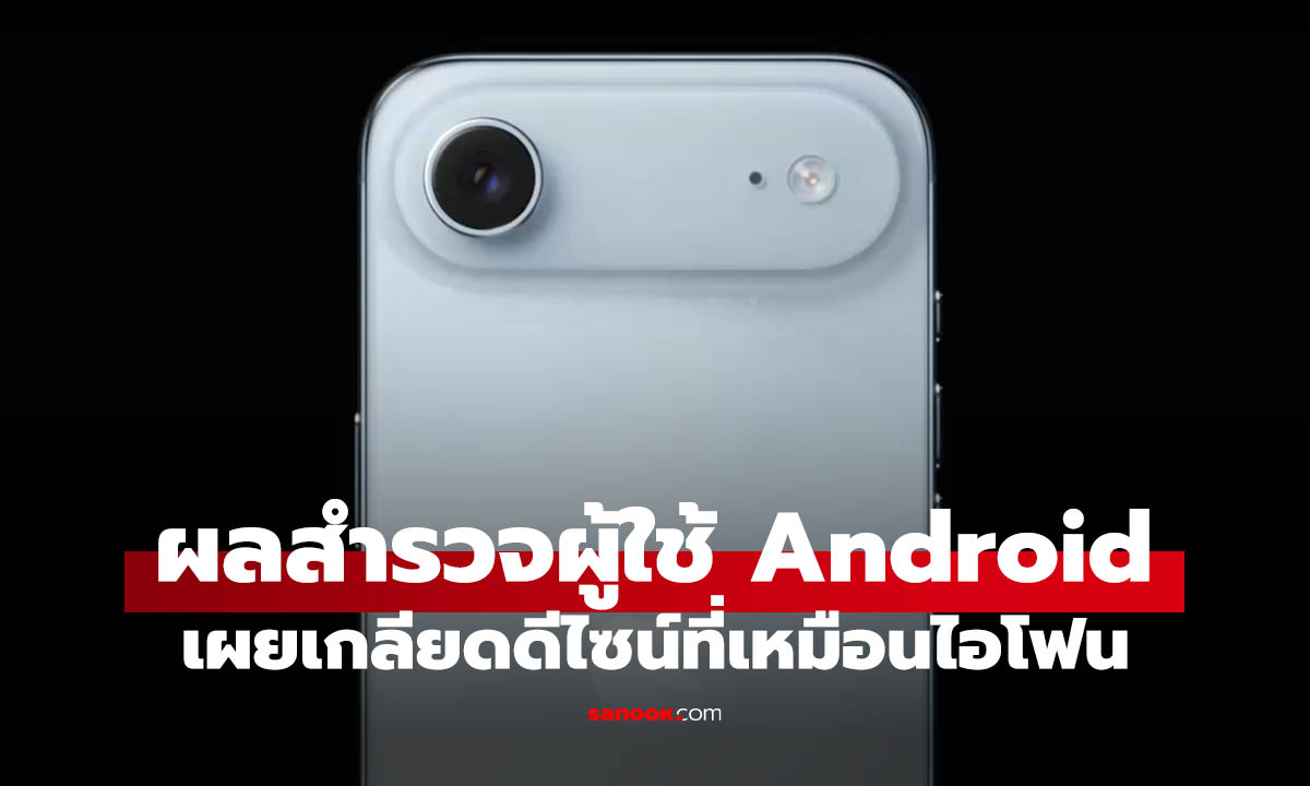 ผลสำรวจเผย ผู้ใช้ Android ไม่ปลื้ม การออกแบบมือถือให้ดูเป็น iPhone 17 Pro มราออกมาเกลื่อนตลาด