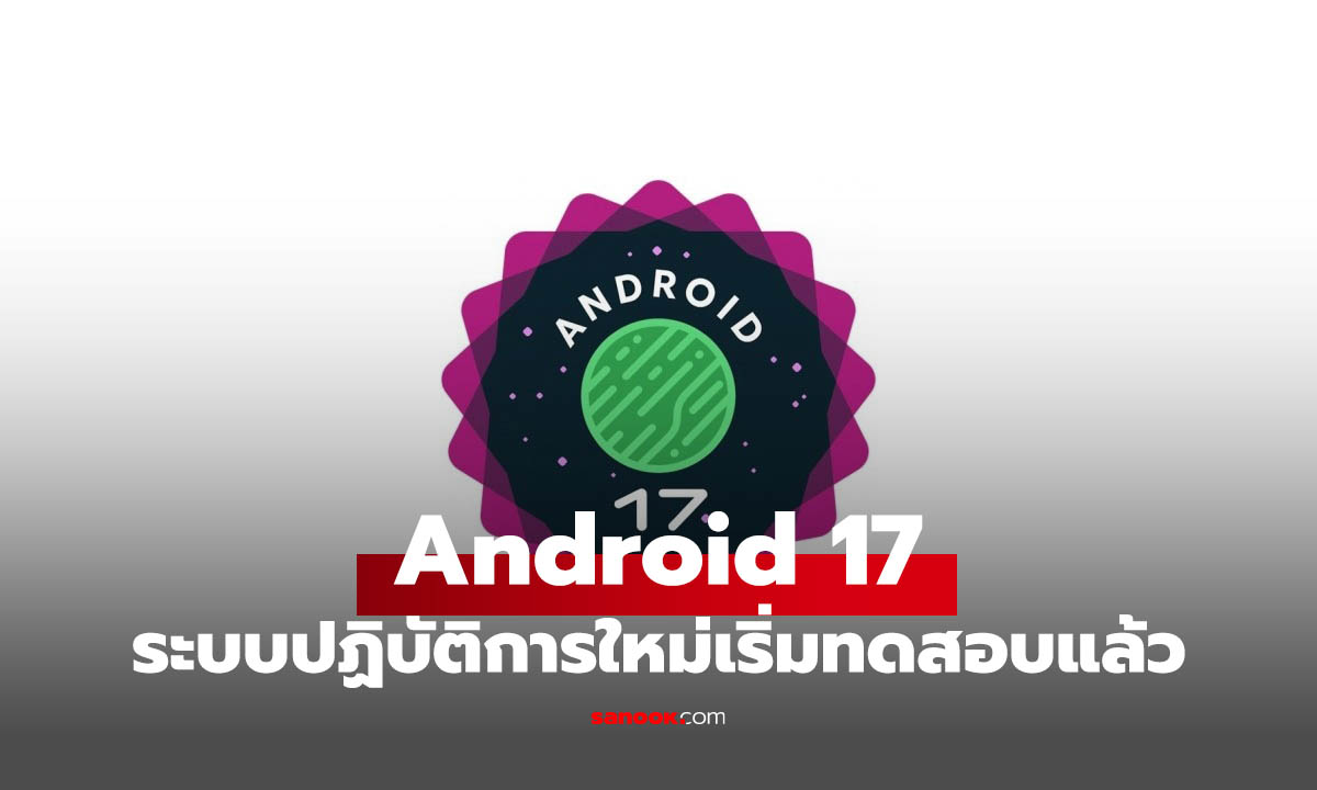 Google ปล่อย Android 17 Beta 1 อีกครั้ง! ปรับกระบวนการพัฒนาใหม่เผยแผนอัปเดตรายไตรมาส