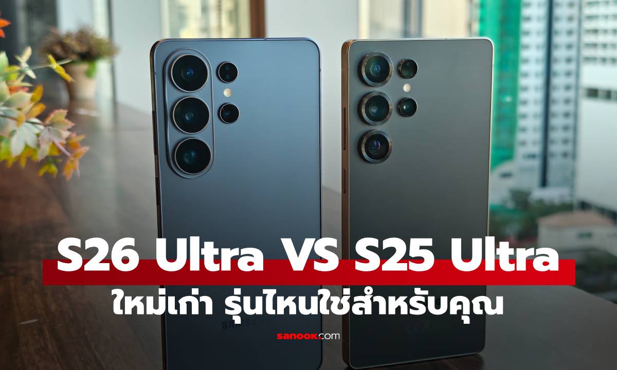 สรุปจบที่เดียว! Samsung Galaxy S26 Ultra vs S25 Ultra ต่างกันตรงไหนบ้าง?