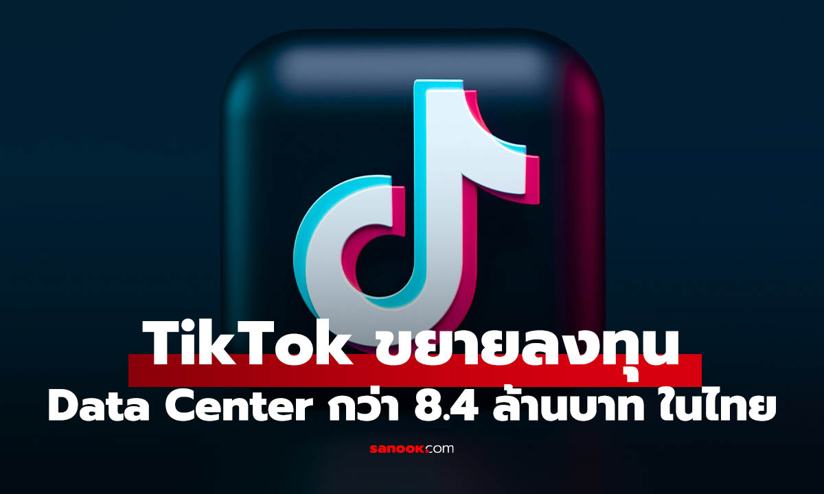 TikTok ทุ่มลงทุนในไทย 8.4 แสนล้านบาท ปักหมุด Data Center ดันไทยเป็นฮับข้อมูลภูมิภาค
