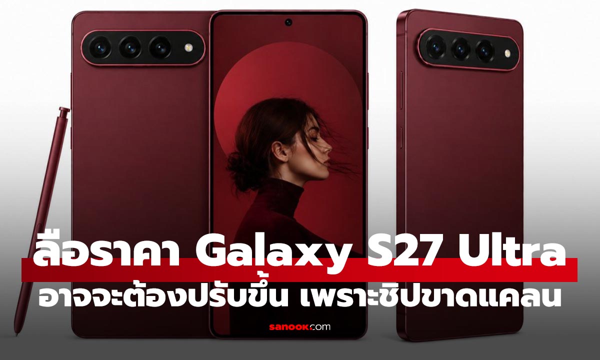 ลือราคา Samsung Galaxy S27 Ultra จะแพงแบบหลีกไม่ได้ เพราะ?