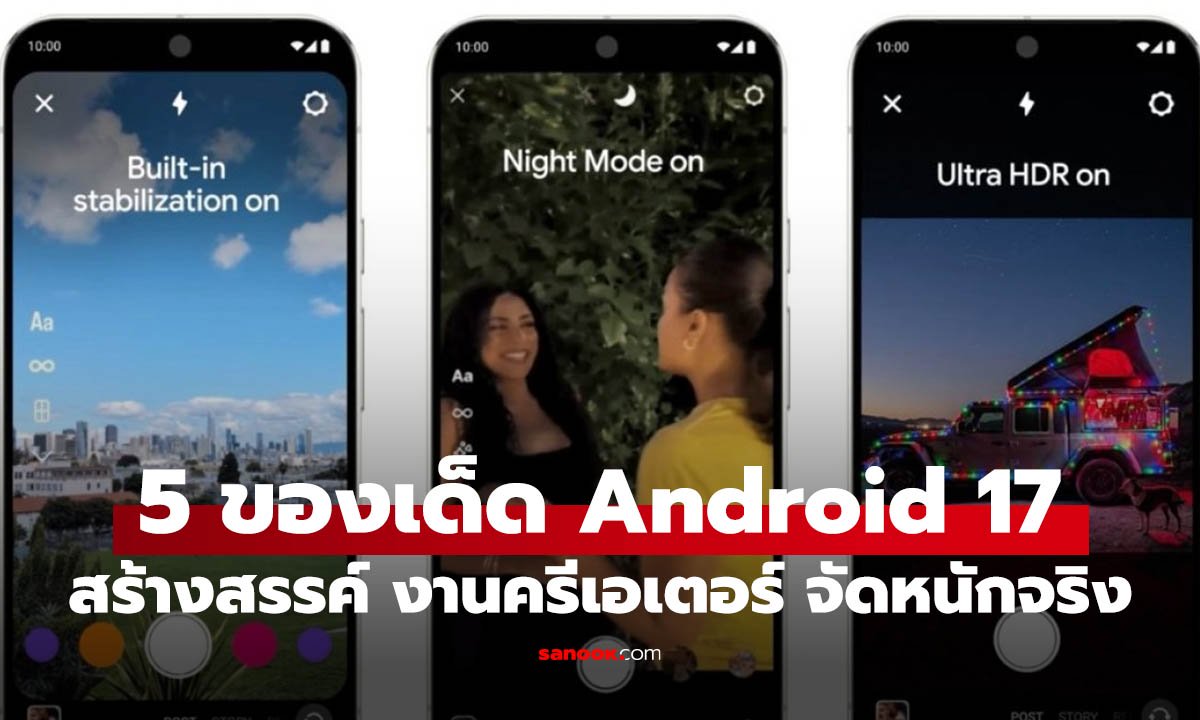 5 สิ่งที่ Android 17 เอาใจสายครีเอเตอร์ สร้างงานได้ง่าย ไม่ต้องพึ่ง AI