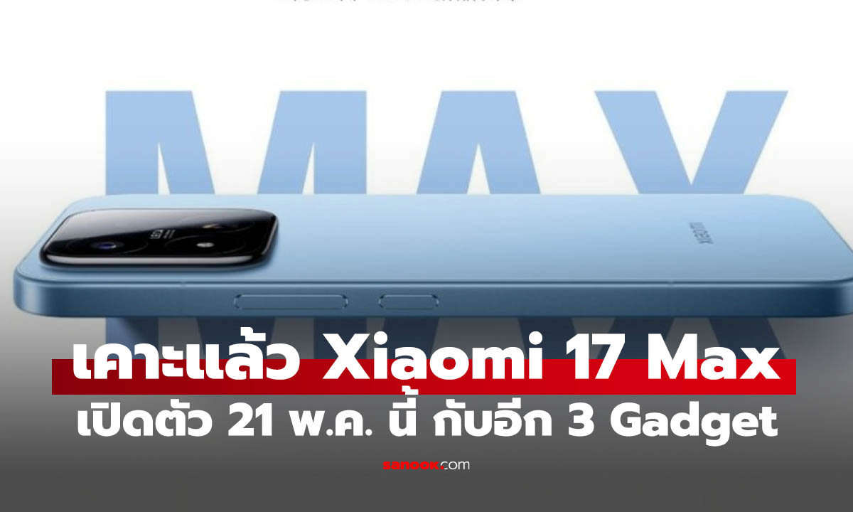 หลุดโค้งสุดเท้าย Xiaomi 17 Max จอใหญ่ แรงจริง ก่อนเปิดตัว 21 พฤษภาคม นี้