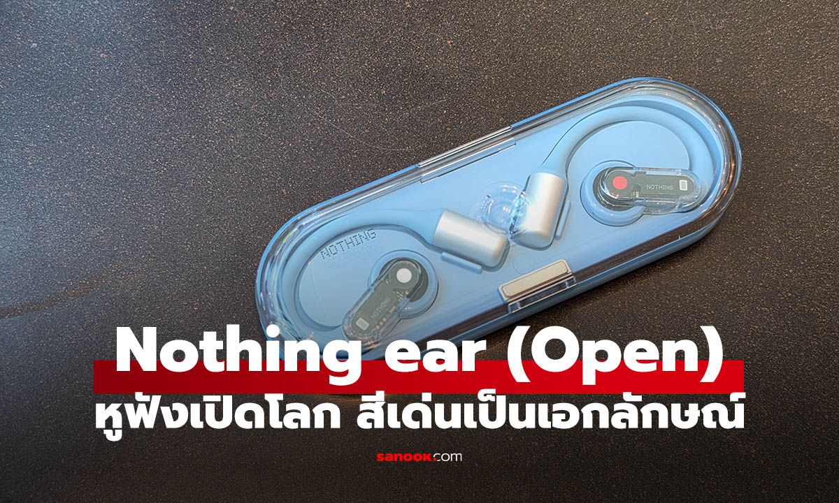 รีวิว Nothing Ear (open): หูฟังไร้สาย Open-Ear ที่ผสานสไตล์ ความสบาย และฟังก์ชันได้อย่างลงตัว