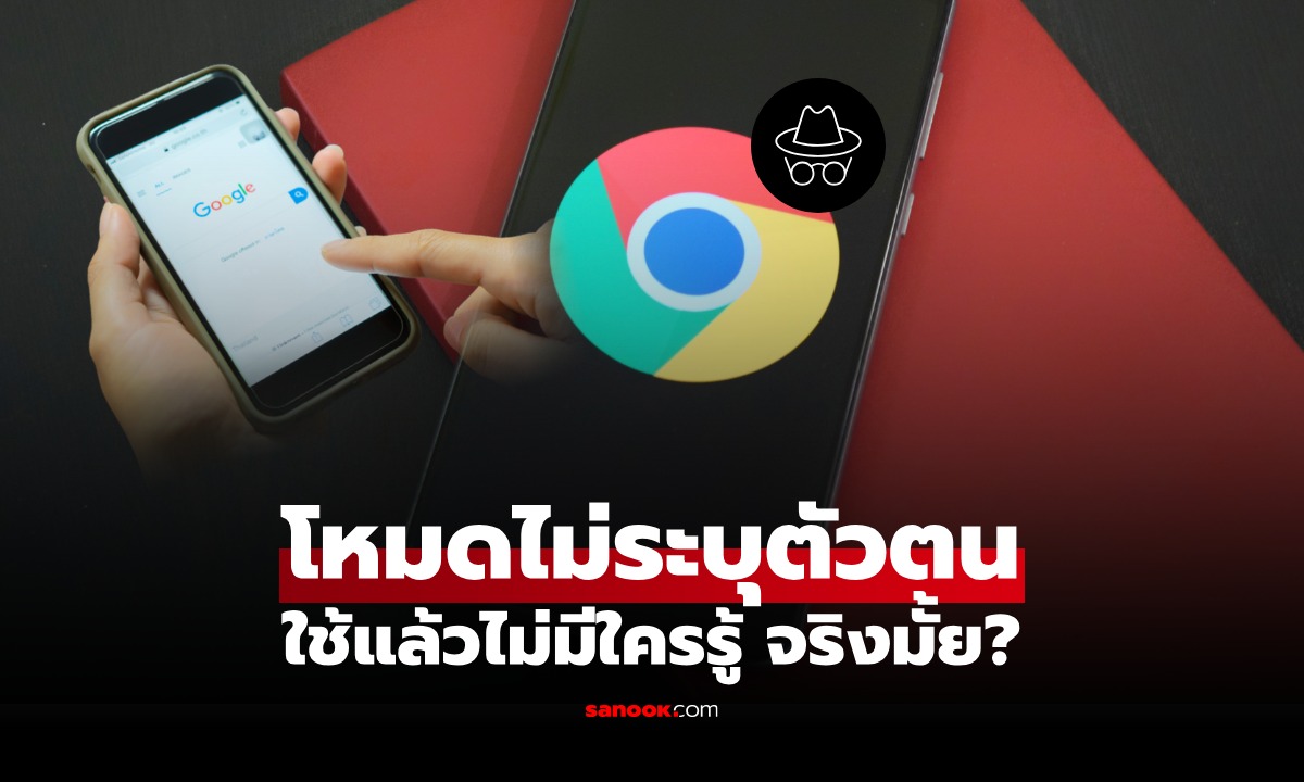 ใช้โหมดไม่ระบุตัวตน ใน Google Chrome แล้ว "ไม่มีใครรู้จริงไหม?"