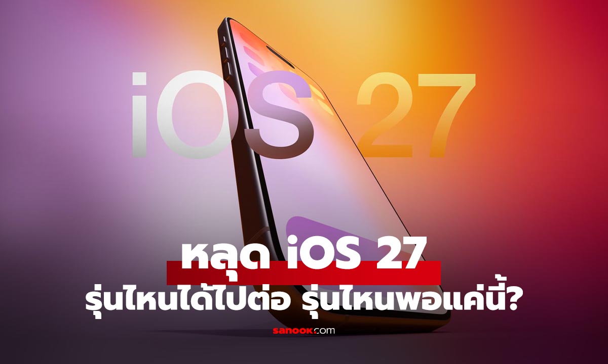 iOS 27 รองรับ iPhone รุ่นไหนบ้าง? รุ่นไหนไม่ได้ไปต่อ?