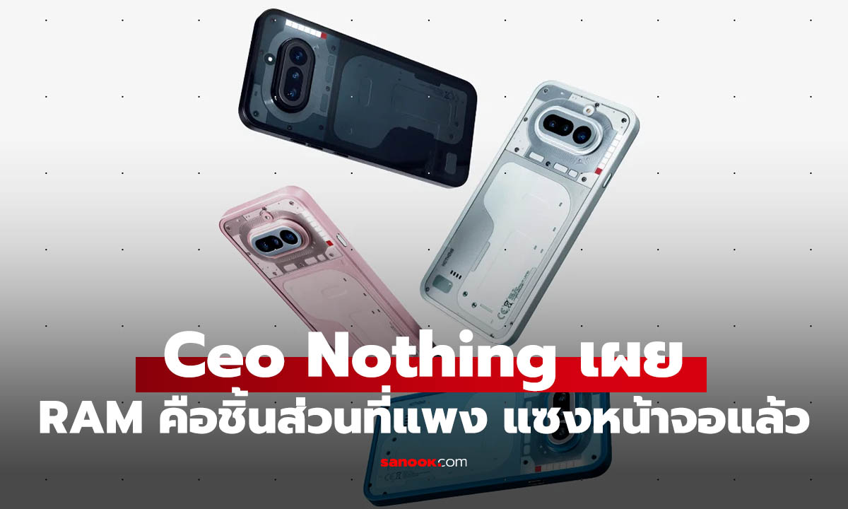 CEO Nothing เผย RAM กลายเป็นชิ้นส่วนแพงที่สุดในสมาร์ตโฟน
