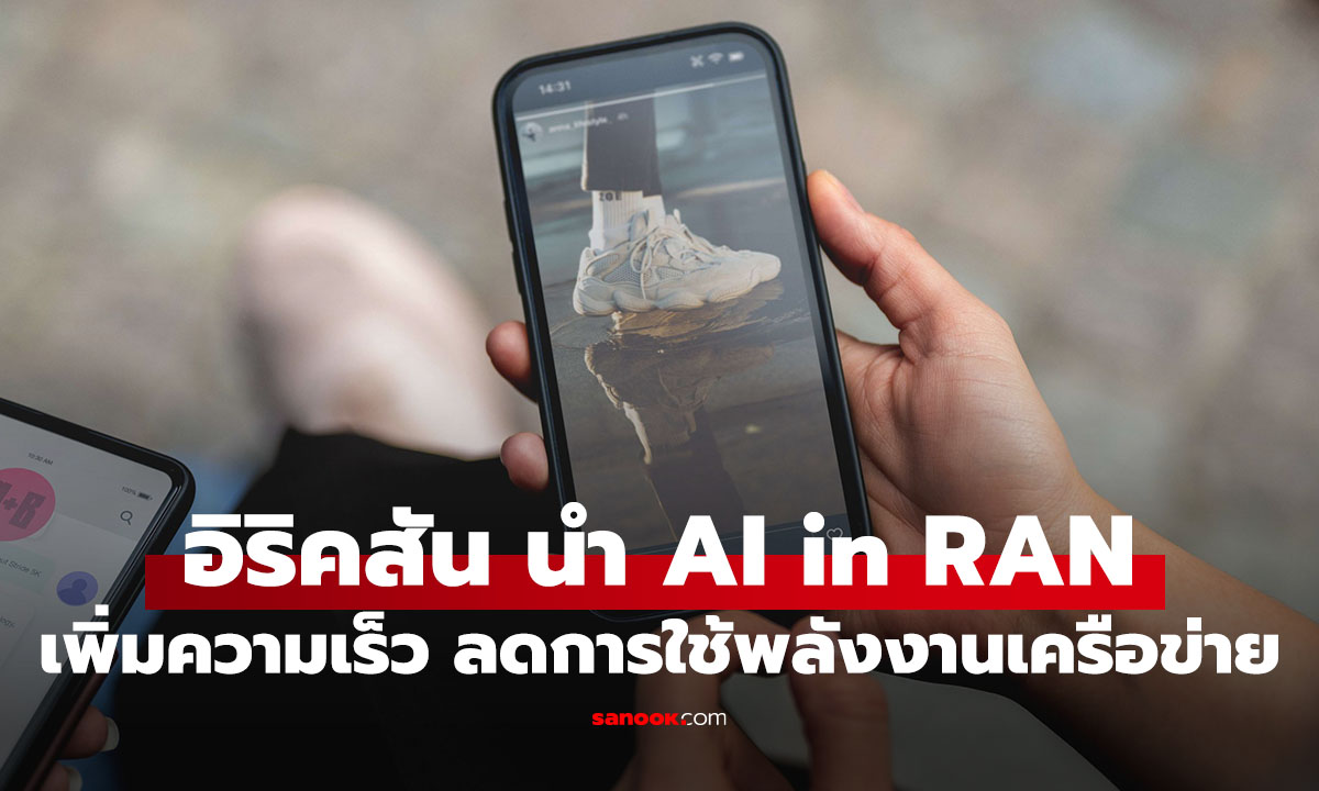 Ericsson นำ AI ใส่เครือข่าย RAN เพิ่มความเร็ว ลดพลังงาน ปูทางสู่ 6G