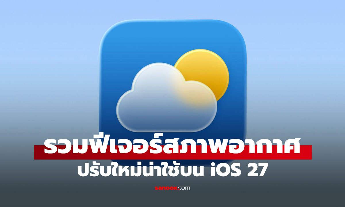 รวมฟีเจอร์ใหม่ Weather ใน iOS 27 ดูโอกาสฝนตกและลมได้ละเอียดขึ้น