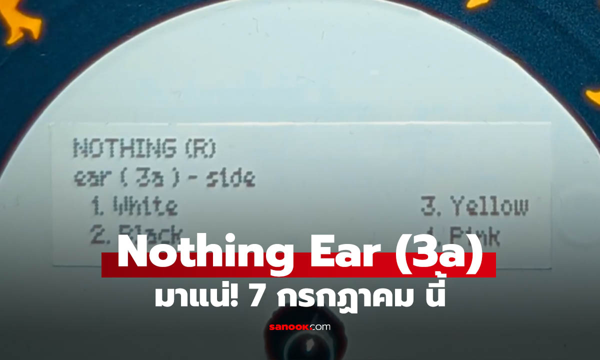 Nothing ยืนยันเปิดตัว Ear (3a) วันที่ 7 กรกฎาคม ลุ้นราคาเดิม