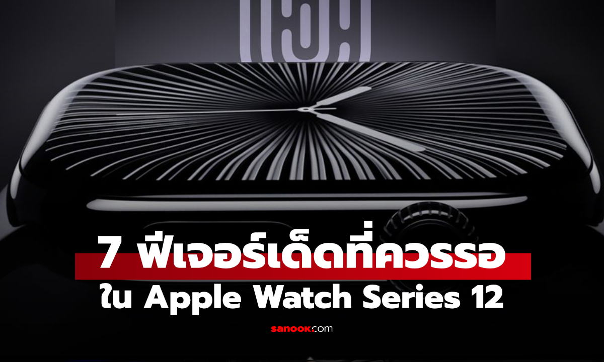7 ฟีเจอร์ใหม่ที่คาดว่าจะมาใน Apple Watch Series 12