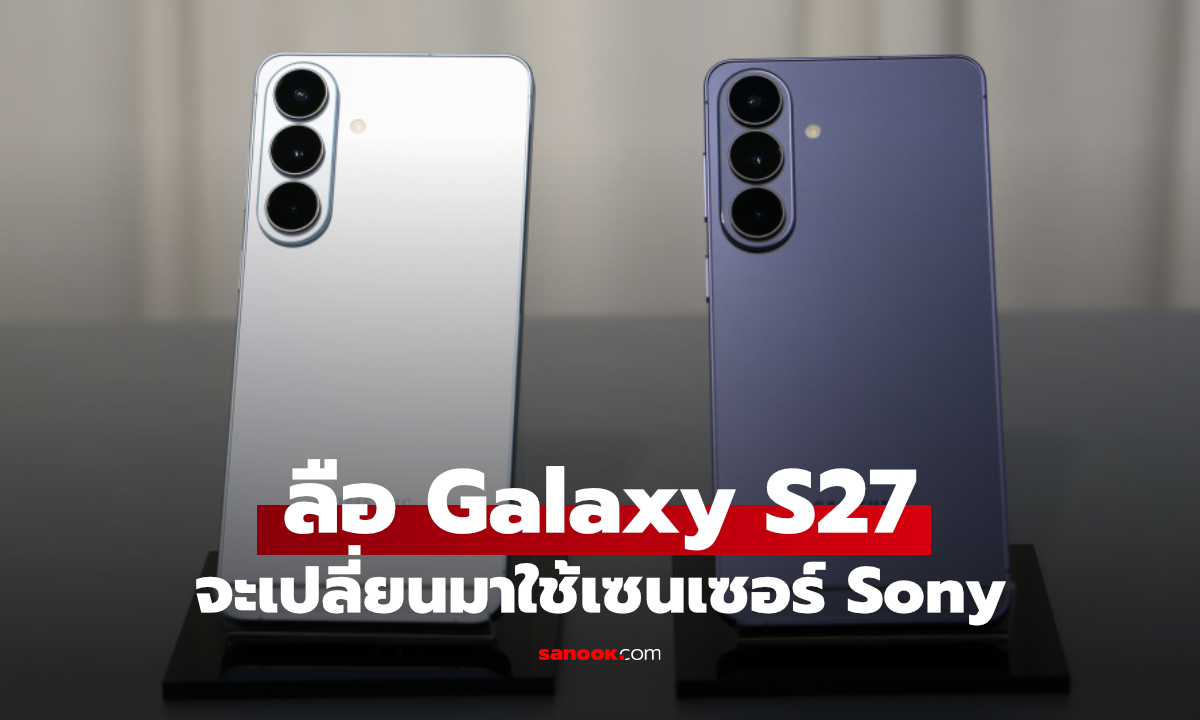 ลือ Galaxy S27 และ S27+ อาจเปลี่ยนมาใช้กล้องหลัก Sony 50MP