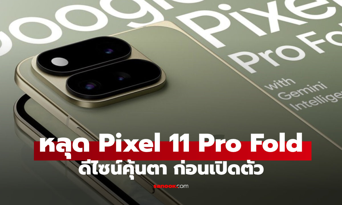 หลุดภาพเรนเดอร์ Google Pixel 11 Pro Fold ดีไซน์แทบไม่เปลี่ยน ก่อนเปิดตัว