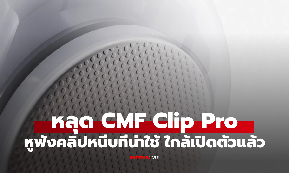 CMF Clip Pro เตรียมเปิดตัว 4 สิงหาคมนี้ หูฟัง OWS รุ่นแรกจาก Nothing